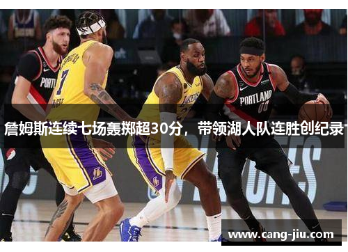 詹姆斯连续七场轰掷超30分，带领湖人队连胜创纪录