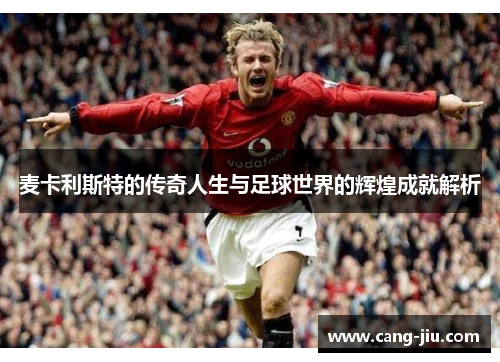 麦卡利斯特的传奇人生与足球世界的辉煌成就解析