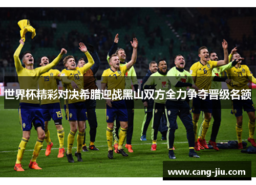 世界杯精彩对决希腊迎战黑山双方全力争夺晋级名额