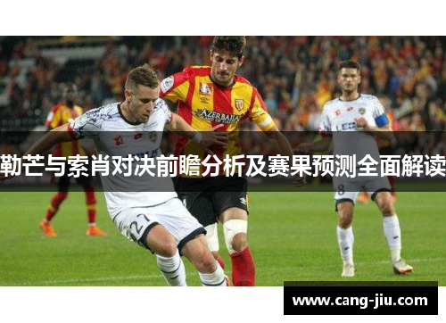 勒芒与索肖对决前瞻分析及赛果预测全面解读
