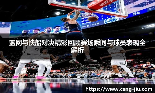 xingkong.com篮网与快船对决精彩回顾赛场瞬间与球员表现全解析