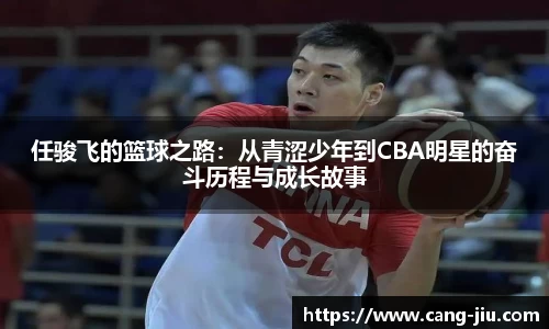 xingkong.com任骏飞的篮球之路：从青涩少年到CBA明星的奋斗历程与成长故事